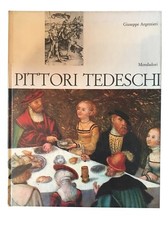 Pittori tedeschi - Giuseppe Argentieri - Mondadori - 1966