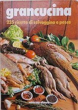 Grancucina. 235 ricette per cucinare pesce e selvaggina. 1992 (Gastronomia)