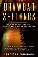 Drawbar Settings: For Hammond Organs and Modern Clone Keyboards; A Compilation o