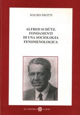 Alfred Schütz. Fondamenti di una sociologia fenomenologica - Mauro Protti