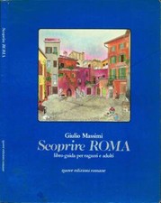 Scoprire Roma. Libro guida per ragazzi e adulti. Giulio Massimi, autore; Claudio