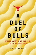 A Duel of Bulls: Hemingway and Welles in Love and War - Pete Carvill