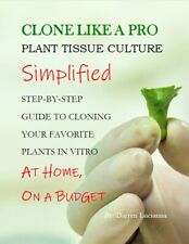Clone Like A Pro - Plant Tissue Culture Simplified - Step-by-Step Guide