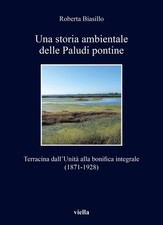 Libri Biasillo Roberta - Una Storia Ambientale Delle Paludi Pontine Dall'unita. 