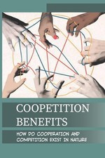 Coopetition Benefits: How Do Cooperation And Competition Exist In Nature: Forbea