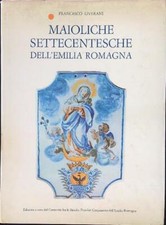 MAIOLICHE SETTECENTESCHE DELL'EMILIA ROMAGNA LIVERANI FRANCESCO ARTIOLI EDITORE