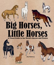 Big Horses, Little Horses: A Visual Guide to the World's Horses and Ponies (...