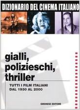 Dizionario del cinema italiano. Gialli, polizieschi, thriller. Tutti i