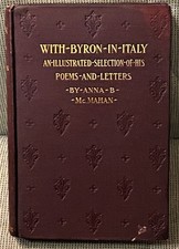 Anna Benneson McMahan / WITH BYRON IN ITALY SELECTION OF THE POEMS 1st ed 1907