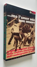 Ma l'amor mio non muore Strategie della cultura alternativa e dell'underground