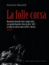 LA FOLLE CORSA SAVOLDI ANTONIO MARCO SERRA TARANTOLA EDITORE 2009  BROSSURA