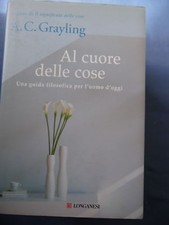 A.C.GRAYLING-AL CUORE DELLE COSE-LONGANESI EDITORE-2007