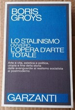 Lo stalinismo ovvero l'opera d'arte totale - Boris Groys - Garzanti - 1992