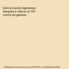 Libro di cucina vegetariana Semplice e veloce: Le 150 ricette più gustose, Vero