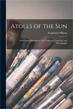 Atolls of the sun; With Many Illustrations From Paintings, Drawings and Photogra