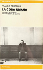 FRANCO FERGNANI La cosa Umana Esistenza e dialettica nella filosofia di Sartre