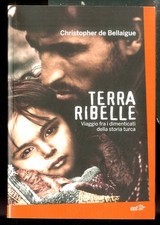 TERRA RIBELLE VIAGGIO FRA I DIMENTICATI DELLA STORIA TURCA di BELLAIGUE CHRISTOP