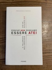 FRANCESCO AGNOLI- PERCHE' NON POSSIAMO ESSERE ATEI -ED.PIEMME 2009 1° edizione