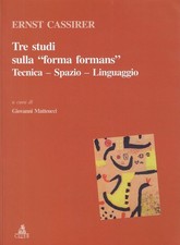 Cassirer, Ernst..TRE STUDI SULLA «FORMA FORMANS». TECNICA, SPAZIO, LINGUAGGIO