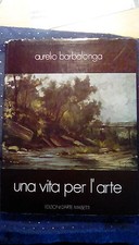 UNA VITA PER L'ARTE Aurelio Barbalonga Edizioni d'Arte Masetti 1980 firmata nume