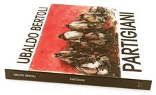 LT- UBALDO BERTOLI PARTIGIANI CATALOGO MOSTRA -- MUP PARMA --- 2005 - B - WPR319