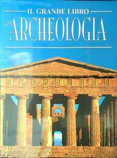 IL GRANDE LIBRO DELL'ARCHEOLOGIA AA.VV. WHITE STAR 2004 
