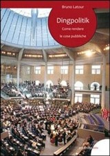 Libri Bruno Latour - Dingpolitik. Come Rendere Le Cose Pubbliche