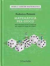 MATEMATICA PER GIOCO PEIRETTI FEDERICO HACHETTE 2017 SFIDE E GIOCHI MATEMATICI