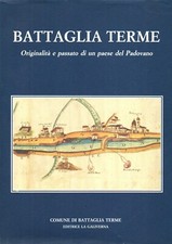 BATTAGLIA TERME Originalità e passato di un paese del Padovano - Veneto Padova