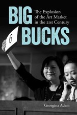 Big Bucks : The Explosion of the Art Market in the 21st Century G