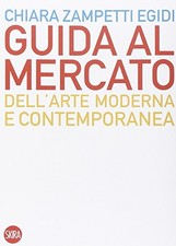 Guida al mercato dell'arte contemporanea - Chiara Zampetti Egidi (Skira) [2014]