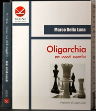 OLIGARCHIA PER POPOLI SUPERFLUI. MARCO DELLA LUNA. KOINÈ. 1ED.