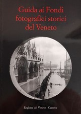 FAVARO ADRIANO (a cura di) GUIDA AI FONDI FOTOGRAFICI STORICI DEL VENETO 2006 C