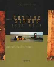 Lungo le antiche strade dell'Asia - Aldo Mario Tazzi (Edizioni Exorma) [2009]