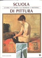 Scuola di Pittura vol. 10 - Le idee, la teoria, la tecniche, i materiali di A...