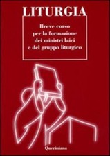Liturgia. Breve corso per la formazione dei ministri laici e del gruppo li...