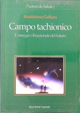 CAMPO TACHIONICO. L'ENERGIA VIBRAZIONALE DEL FUTURO GALLIANI MADDALENA BROSSURA