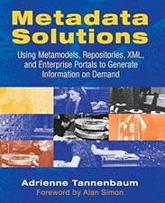 Metadata Solutions: Using Metamodels, Repositories, XML, and Enterprise Portals 