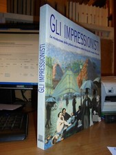 Gli Impressionisti. La rivoluzione della pittura moderna nella Parigi...  1998