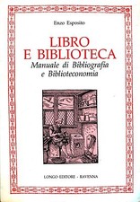 Enzo Esposito = LIBRO E BIBLIOTECA MANUALE DI BIBLIOGRAFIA E BIBLIOTECONOMIA