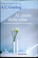 A.C. Grayling-AL CUORE DELLE COSE-Una guida filosofica per l'uomo d'oggi
