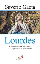 Lourdes. L'immacolata concezione e le sofferenze di Bernadette - Gaeta Saverio