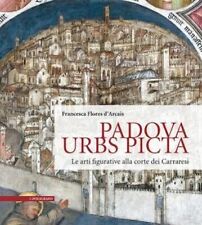 Padova Urbs Picta. Le arti figurative alla corte dei Carraresi