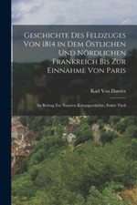 Von Damitz - Geschichte Des Feldzuges Von 1814 in Dem stlichen Und N - X555z