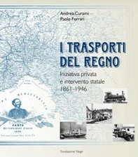 Libro Nuovo - Andrea Curami / Paolo Ferrari - I Trasporti Del Regno. Iniziativa 