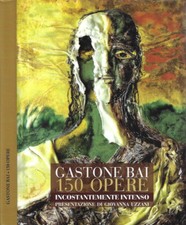 Gastone Bai. 150 opere. Incostantemente intenso. . AA.VV.. S. D.. .