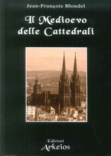 Il Medioevo delle cattedrali Blondel Jean Francois Ed Arkeios Simboli Francia