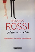 Alla mia età. Riflessioni di un comico sentimentale - Rossi, Riccardo - DALAI