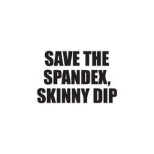 Save Spandex Skinny Dip -