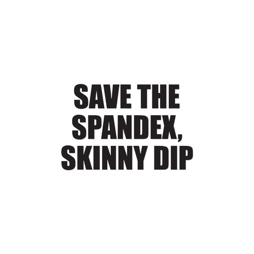 Save spandex skinny dip - dip,